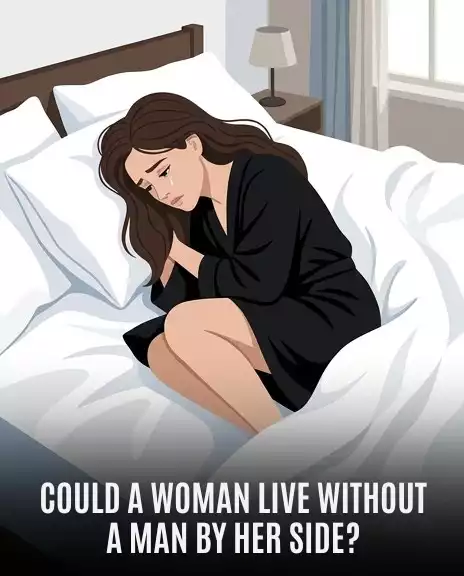 Can a woman live without a man by her side?